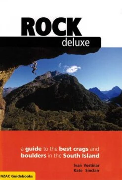 Rock Deluxe South: A Guide To The Best Crags And Boulders In The South Island